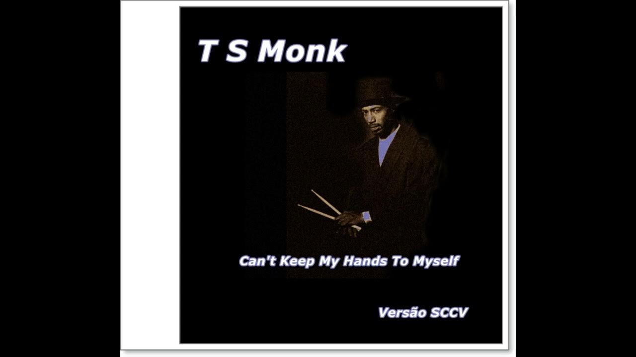 T S Monk Can't Keep My Hands To Myself (Versão SCCV) YouTube