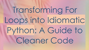 Transforming For Loops into Idiomatic Python: A Guide to Cleaner Code