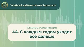 44. С каждым годом уходит всё дальше (сжатое изложение)