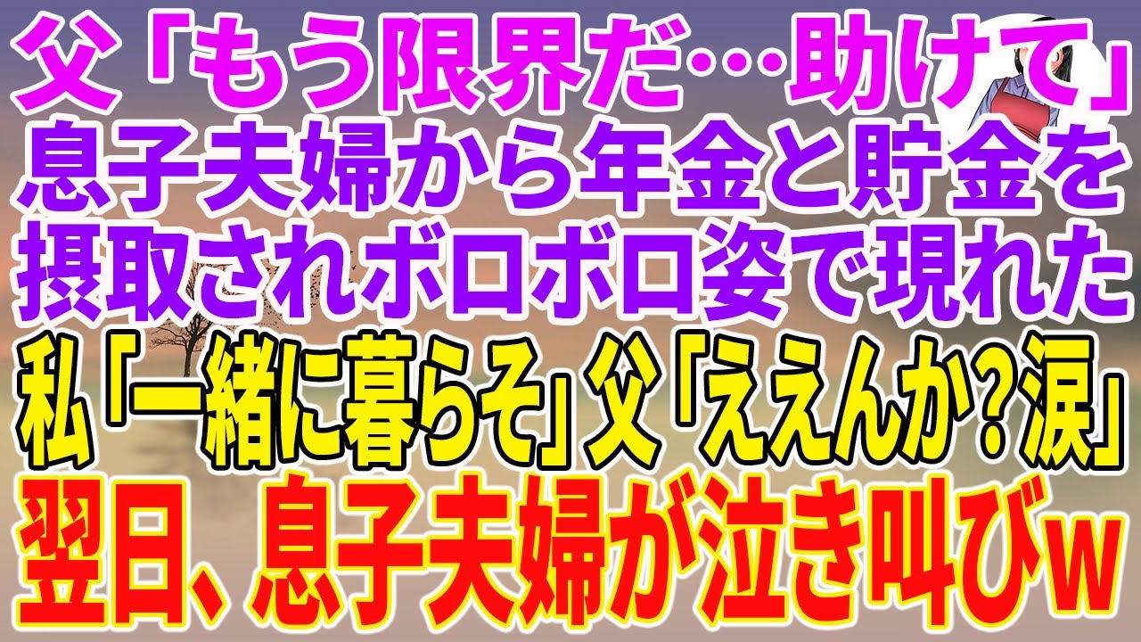 【スカッとする話】父「もう限界だ…助けて」息子夫婦から年金と貯金を摂取されボロボロな姿で現れた。私「一緒に暮らそ」父「ええんか？涙」翌日、息子夫婦が泣き叫びw【朗読】【スカッと】