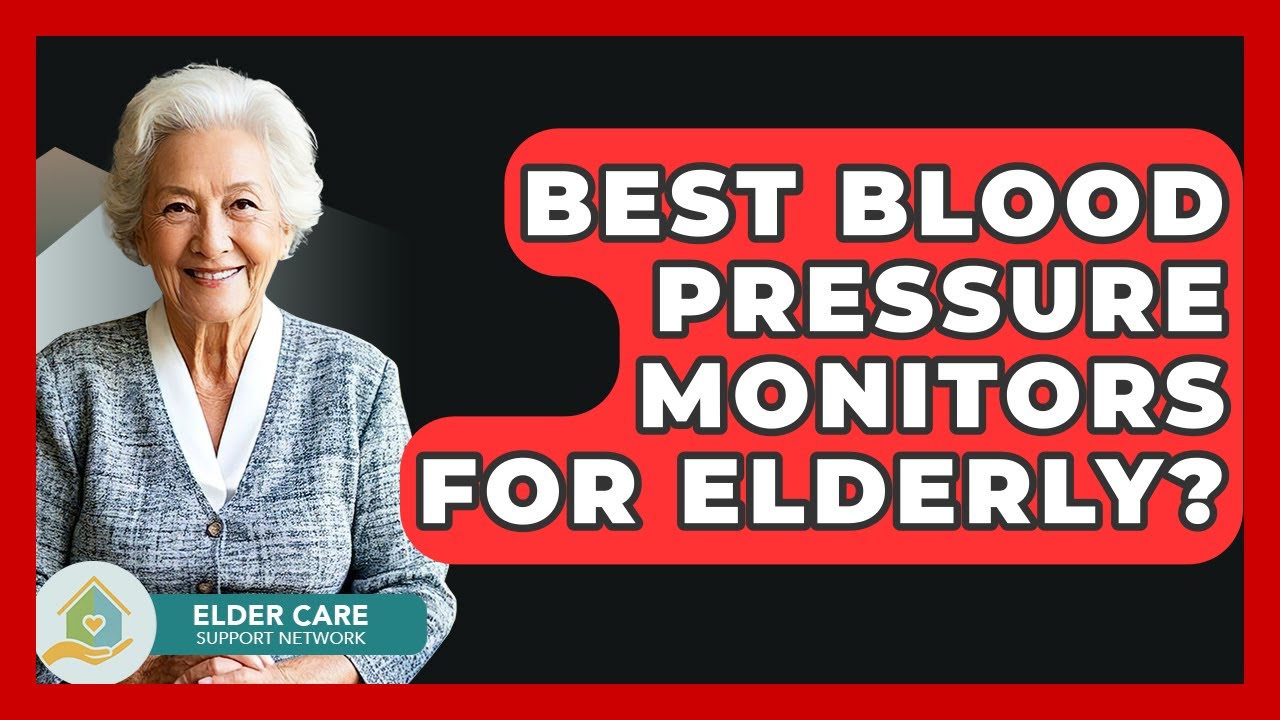Best Blood Pressure Monitors For Elderly? - Elder Care Support Network