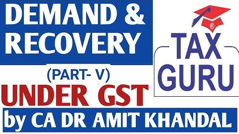 DEMAND & RECOVERY UNDER GST (PART-V) BY CA DR AMIT KHANDAL