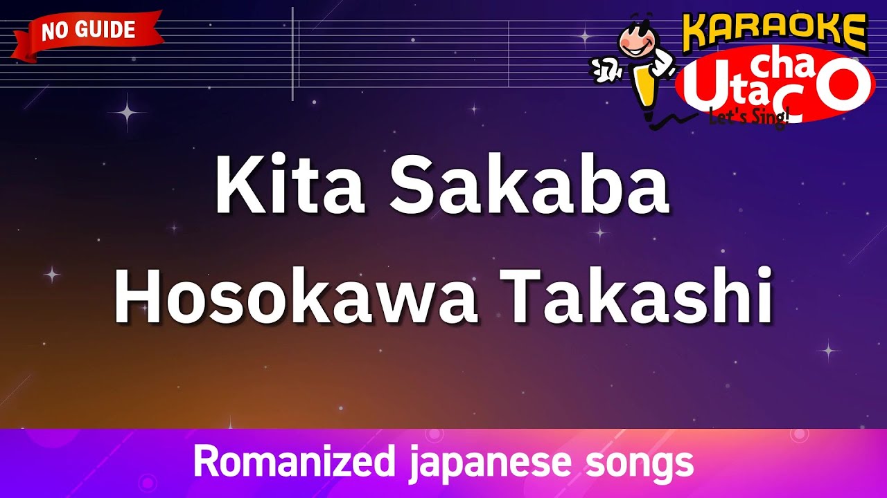 Kita Sakaba – Hosokawa Takashi (Romaji Karaoke no guide) Kita Sakaba – Hosokawa Takashi (Romaji Karaoke no guide)