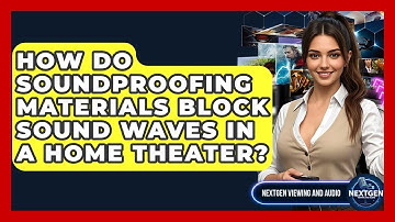 How Do Soundproofing Materials Block Sound Waves In A Home Theater? - NextGen Viewing and Audio