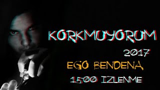 EGO BENDENA - Korkmuyorum.! -  2017 #Yeni
