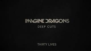 Thirty Lives- Imagine Dragons (Deep Cuts