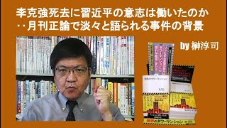 李克強死去に習近平の意志は働いたのか‥月刊正論で淡々と語られる事件の背景　by榊淳司