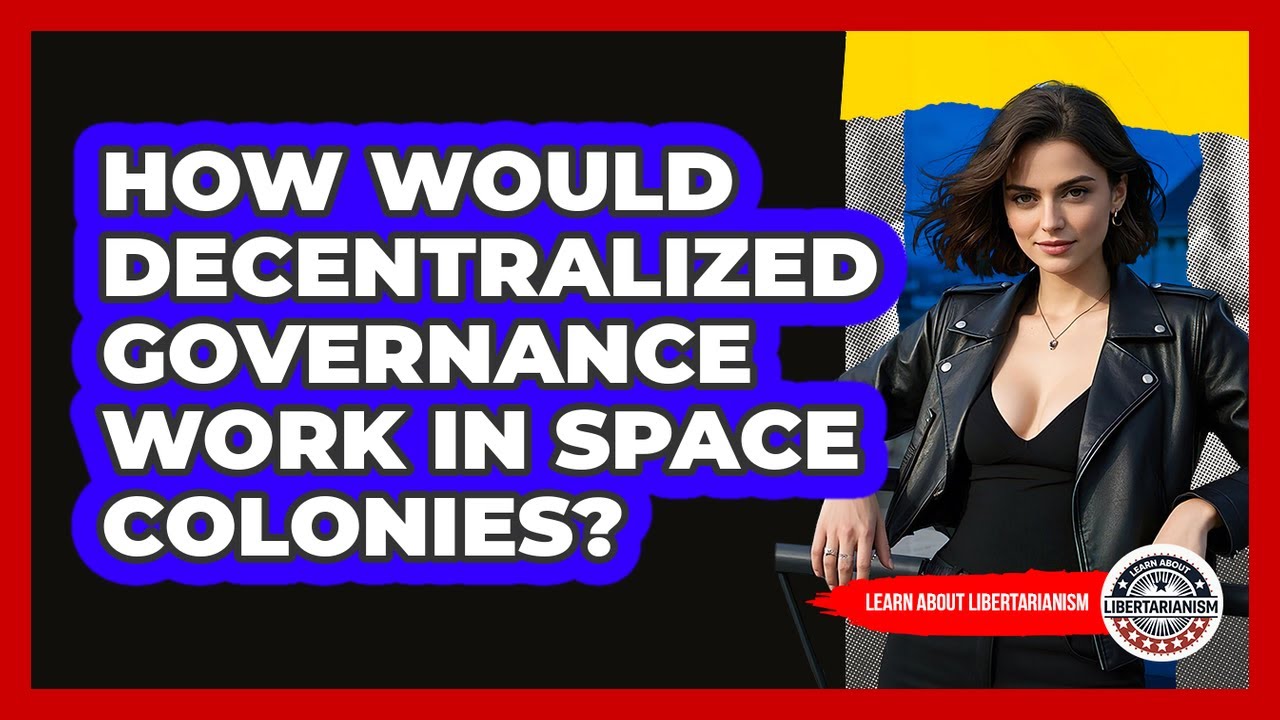 How Would Decentralized Governance Work In Space Colonies? - Learn About Libertarianism