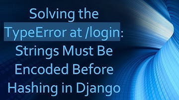 Solving the TypeError at /login: Strings Must Be Encoded Before Hashing in Django