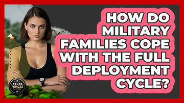 How Do Military Families Cope With The Full Deployment Cycle? - Armed Forces Insider