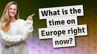 What is the time on Europe right now?