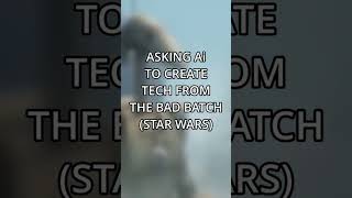 Asking Ai to create Tech from the Bad Batch #aiart #shorts #starwars #clonewars #thebadbatch