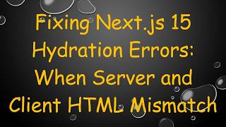 Details Fixing Next.js 15 Hydration Errors: When Server and Client HTML Mismatch Guide