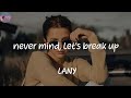 never mind, let&#39;s break up - LANY (Lyrics)