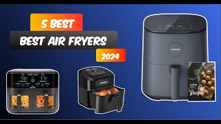 Top 5 Best Air Fryers 2024