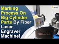 How the Fiber Laser Engraver Marking on Big Cylinder Parts ? Check Now -- By HeatSign