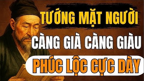 CỔ NHÂN DẠY – Tướng Mặt Người Càng Già Càng Giàu, Phúc Lộc Càng Dày | Triết Lý Sống