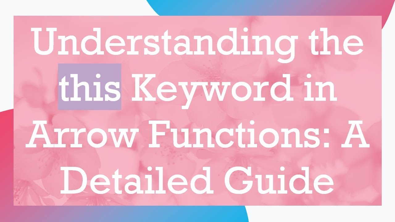 Understanding the this Keyword in Arrow Functions: A Detailed Guide