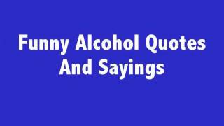 Funny Alcohol Quotes, Sayings, Insults And Comebacks