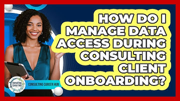 How Do I Manage Data Access During Consulting Client Onboarding? - Consulting Career Hub