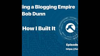 Building a Blogging Empire with Bob Dunn