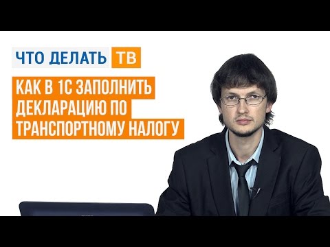 Как в 1С заполнить декларацию по транспортному налогу