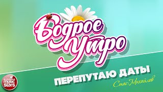 Бодрое Утро Песни Для Хорошего Настроения Стас Михайлов - Перепутаю Даты Stas Mikhailov