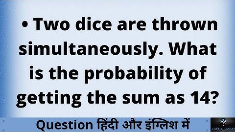 Two dice are thrown simultaneously. What is the probability of getting the sum as 14?