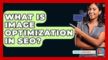 What Is Image Optimization In SEO? - SearchEnginesHub.com