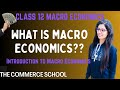Introduction to Macro Economics||Macroeconomics||Economics||Class 12||