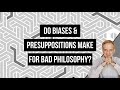 Do Preconceived Beliefs and Assumptions Make Philosophy Impossible?