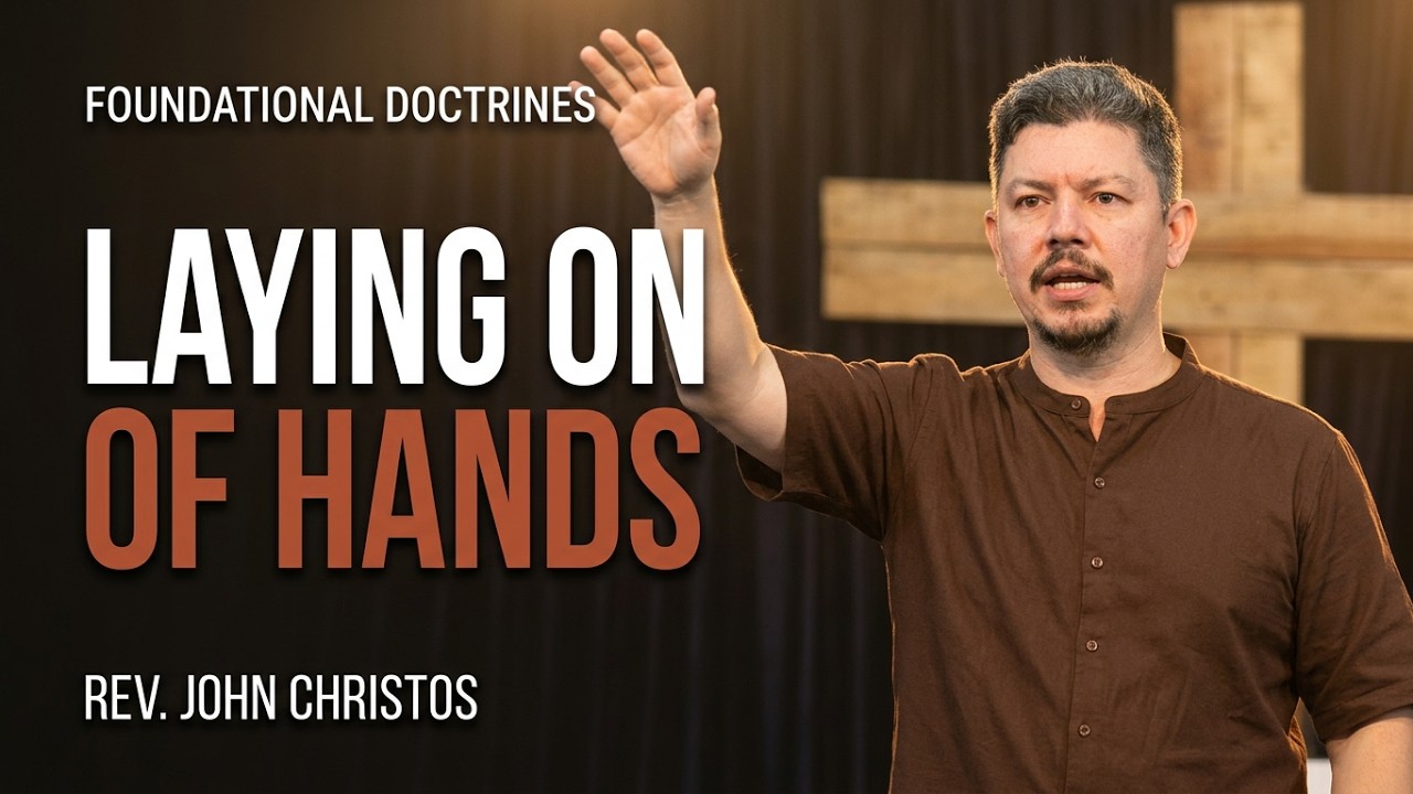 CHRISTIAN FOUNDATIONAL SERIES | LAYING ON OF HANDS | REV. JOHN CHRISTOS