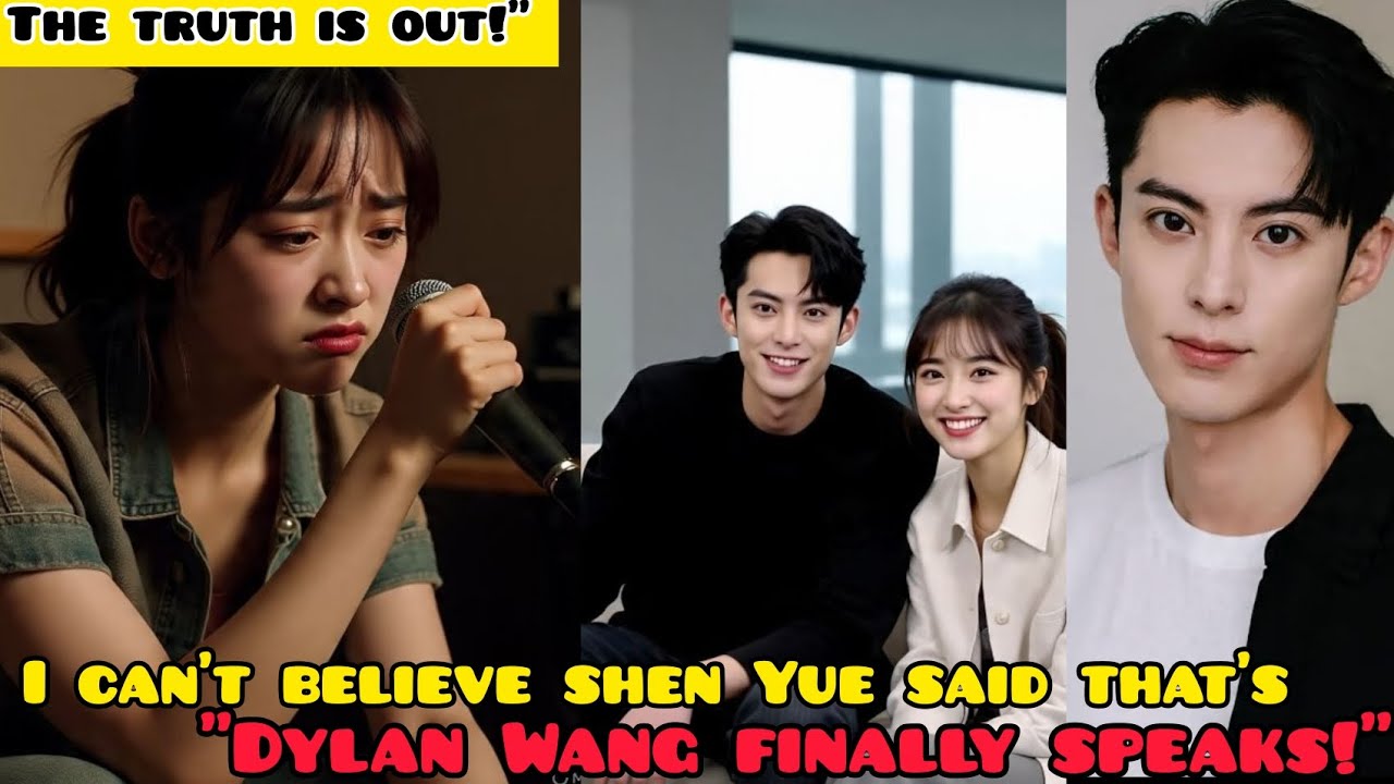 Dylan Wang Breaks Silence on Shen Yue’s Scandal Her Shocking Words