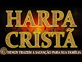 HARPA CRISTÃ Completa 🙏🏼Hinos Trazem A Salvação Sua Família 🙏🏼 Louvores da Harpa Cristã