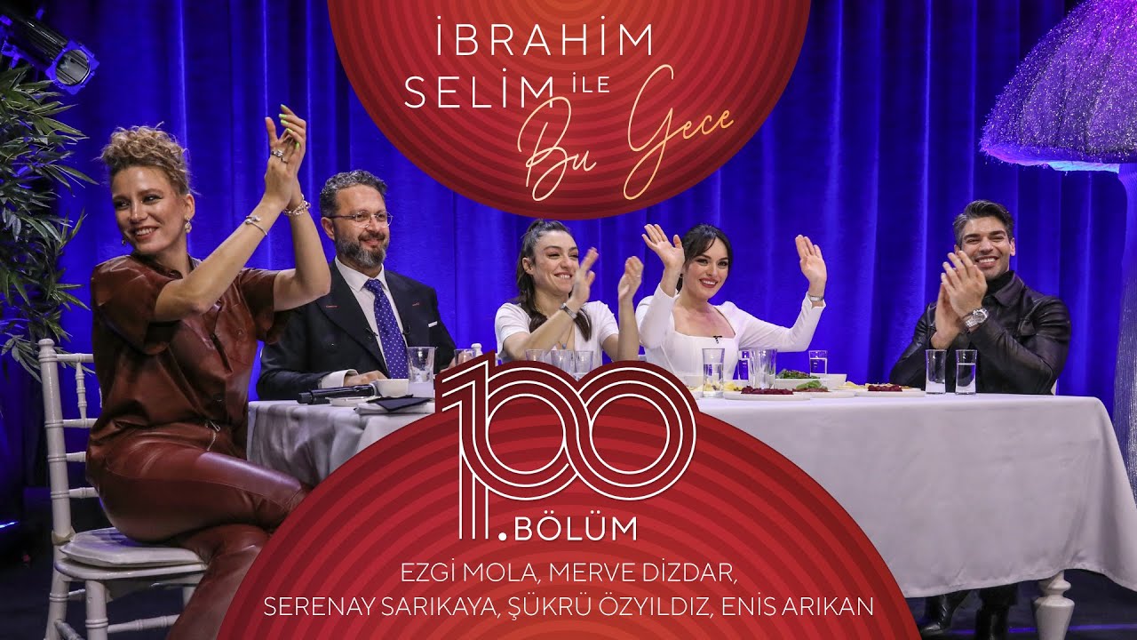 İbrahim Selim İle Bu Gece #100 Enis Arıkan,Ezgi Mola, Merve Dizdar, Serenay Sarıkaya, Şükrü Özyıldız