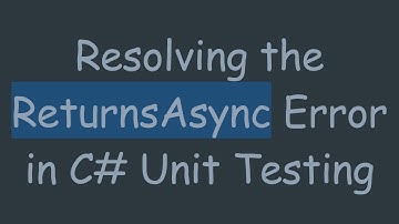 Resolving the ReturnsAsync Error in C#  Unit Testing