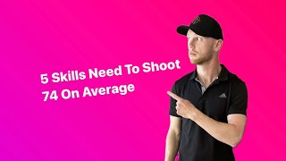 The 5 Basic Skills To Shoot 74 On Average