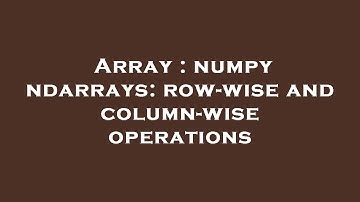 Array : numpy ndarrays: row-wise and column-wise operations
