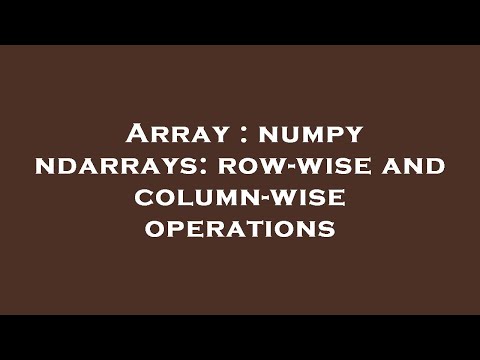 Array : numpy ndarrays: row-wise and column-wise operations