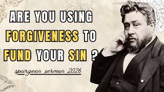 YOU USED FORGIVENESS TO FUND YOUR NEXT SIN — AND CALLED IT GRACE | Spurgeon sermon 2026