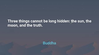 Three things cannot be long hidden: the sun, = Buddha