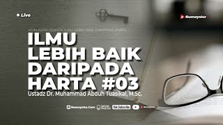 Ilmu Lebih Baik Daripada Harta #03 - Ustadz Muhammad Abduh Tuasikal, M.Sc.