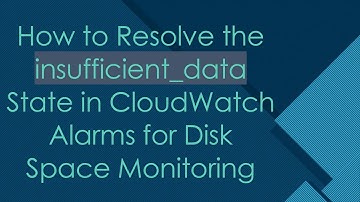 How to Resolve the insufficient_data State in CloudWatch Alarms for Disk Space Monitoring