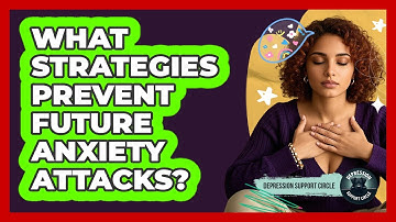 What Strategies Prevent Future Anxiety Attacks? - Depression Support Circle