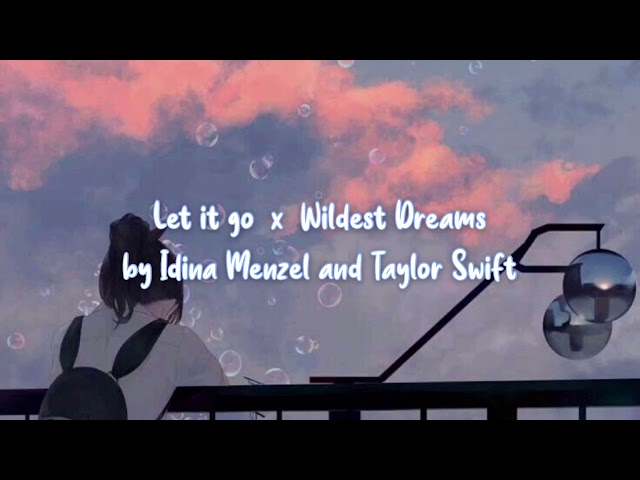 Let it go x Wildest Dream // by Idina Menzel and Taylor Swift (Lyrics Video) class=