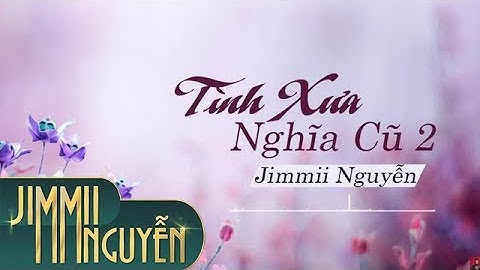Tình Xưa Nghĩa Cũ 2 - Jimmii Nguyễn