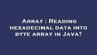 Array : Reading hexadecimal data into byte array in Java