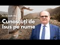 Cunoscuți de Isus pe nume  | cu Dr. Rev. Lazăr Gog