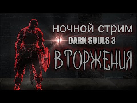 Видео: Dark souls 3 ВТОРЖЕНИЯ ( Ночной стрим. Уже поздно и потому без комментов. )