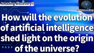 How will the evolution of artificial intelligence shed light on the origin of the universe?